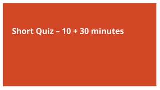 Short Quiz – 10 + 30 minutes
 