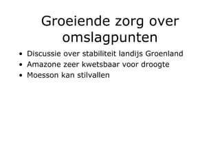 Groeiende zorg over omslagpunten Discussie over stabiliteit landijs Groenland Amazone zeer kwetsbaar voor droogte Moesson kan stilvallen 