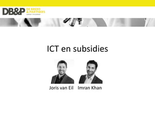 ICT en subsidies
Joris van Eil Imran Khan
 