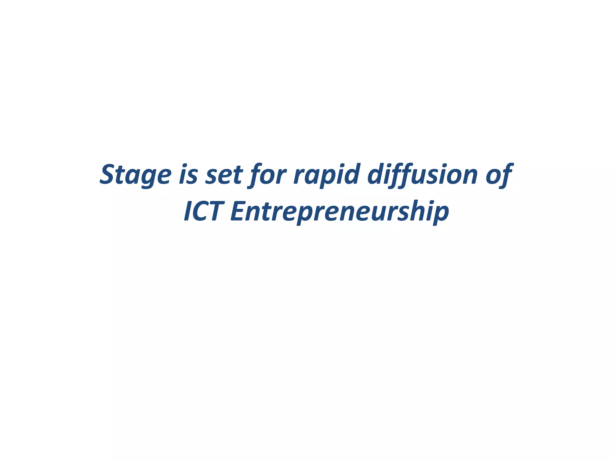 Stage is set for rapid diffusion of
ICT Entrepreneurship
 