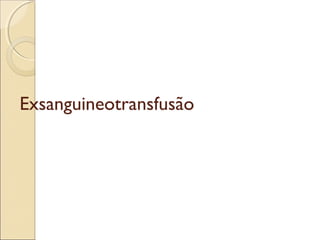 Exsanguineotransfusão
 