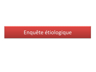 Enquête étiologique

 