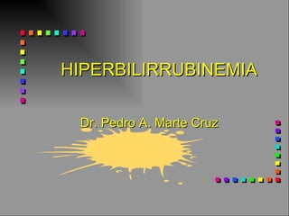 HIPERBILIRRUBINEMIA Dr. Pedro A. Marte Cruz 
