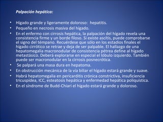 <ul><li>Palpación hepática:  </li></ul><ul><li>Hígado grande y ligeramente doloroso:  hepatitis.  </li></ul><ul><li>Pequeñ...
