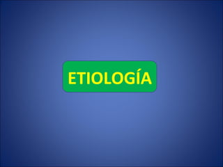 ETIOLOGÍA 