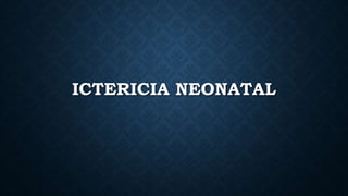 ICTERICIA NEONATAL
 