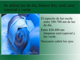 Se utiliza luz de dia, blanco frio, azul, azul especial y verde. El especrto de luz oscila entre 380-700 nm de luz de dia. Entre 420-480 nm lamparas azul especial y luz verde. Necesario cubrir los ojos. 