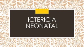ICTERICIA
NEONATAL
 