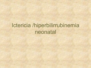 Ictericia /hiperbilirrubinemia
neonatal
 