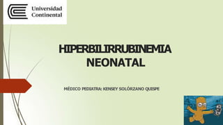 HIPERBILIRRUBINEMIA
NEONATAL
MÉDICO PEDIATRA: KENSEY SOLÓRZANO QUISPE
 