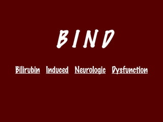 BIND
Bilirubin Induced Neurologic Dysfunction
 