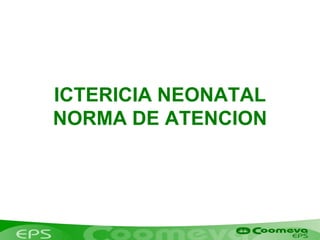 ICTERICIA NEONATAL
NORMA DE ATENCION
 