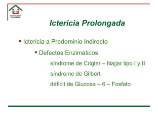 Ictericia Prolongada <ul><li>Ictericia a Predominio Indirecto </li></ul><ul><ul><ul><li>Defectos Enzimáticos </li></ul></u...