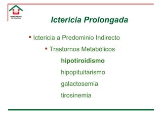 Ictericia Prolongada <ul><li>Ictericia a Predominio Indirecto </li></ul><ul><ul><ul><li>Trastornos Metabólicos </li></ul><...
