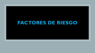 FACTORES DE RIESGO
 