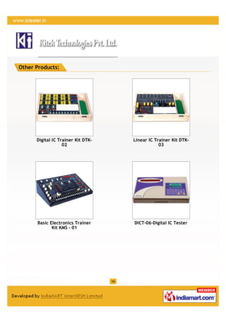 Other Products:




      Digital IC Trainer Kit DTK-        Linear IC Trainer Kit DTK-
                   02                                03




      Basic Electronics Trainer          DICT-06-Digital IC Tester
             Kit KMS - 01




                                    16
 
