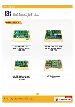 Other Products:




         M85-07-8085-ADV-            M86-01-8086-8088-ADV-
       Microprocessor Trainer        Microprocessor Trainer
             (LED-VER)                     (LED-VER)




       M86-02-8086-8088-ADV-           UET-01-Embedded
       Microprocessor Trainer               Trainer
             (LED-VER)




                                17
 