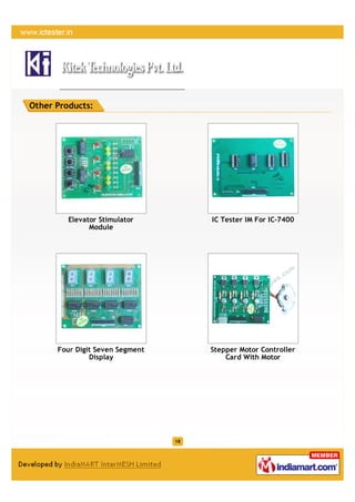 Other Products:




         Elevator Stimulator          IC Tester IM For IC-7400
               Module




      Four Digit Seven Segment        Stepper Motor Controller
               Display                    Card With Motor




                                 18
 