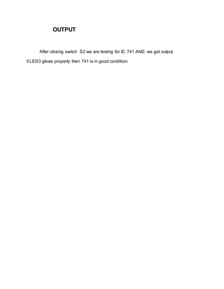 OUTPUT
After closing switch S2 we are testing for IC 741 AND we got output
if LED3 glows properly then 741 is in good condition.
 