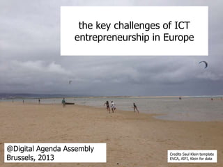 the key challenges of ICT
entrepreneurship in Europe

@Digital Agenda Assembly
Brussels, 2013

Credits Saul Klein template
EVCA, AIFI, Klein for data

 