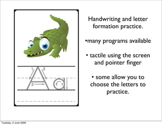 Handwriting and letter
                         formation practice.

                       •many programs available

    ...
