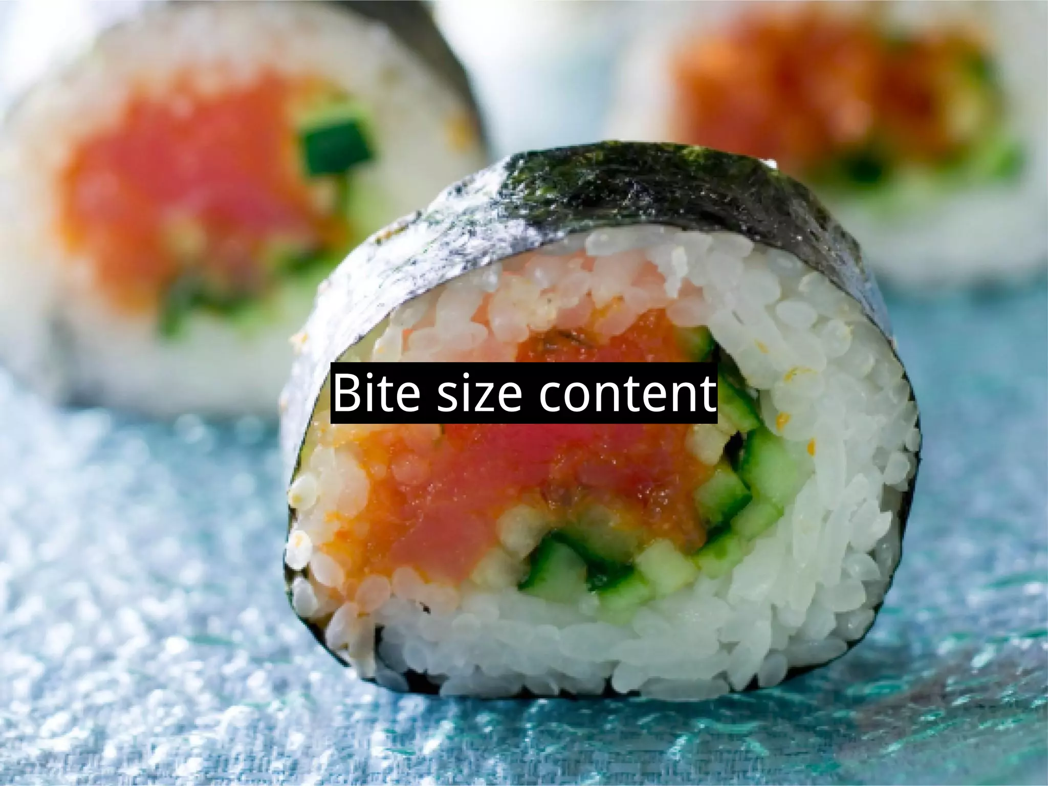 Bite size content
 