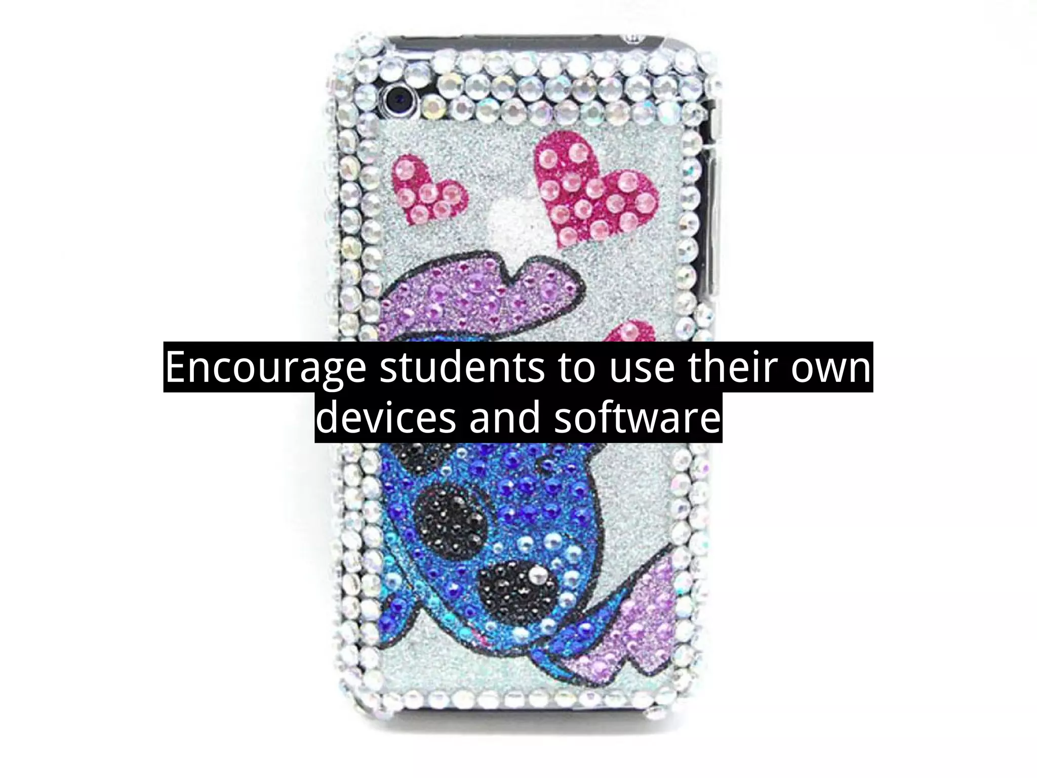 Encourage students to use their own
devices and software
 