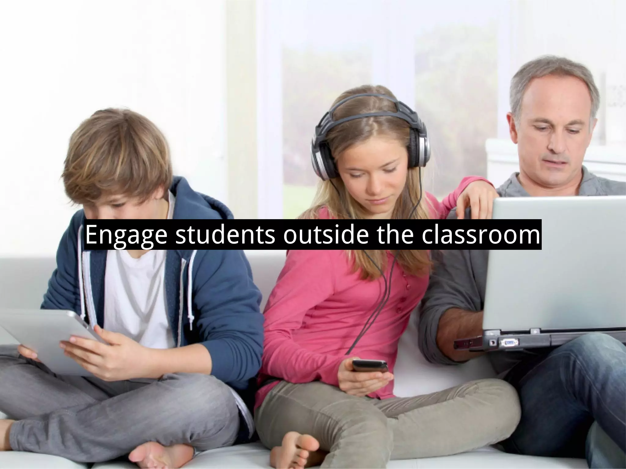 Engage students outside the classroom
 
