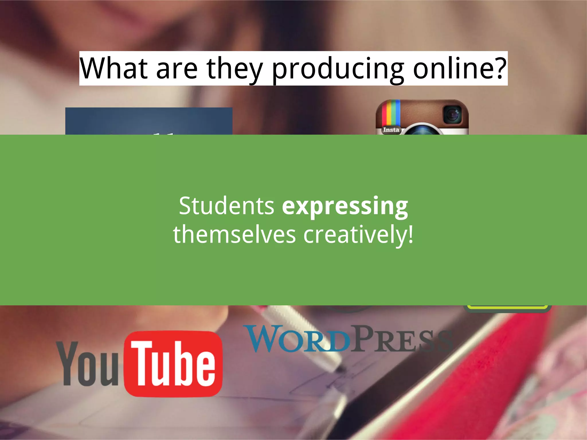 What are they producing online?
Students expressing
themselves creatively!
 