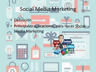 Social Media Marketing
• Definición
• Principales aplicaciones para hacer Social
Media Marketing
 