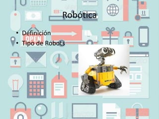 Robótica
• Definición
• Tipo de Robots
 
