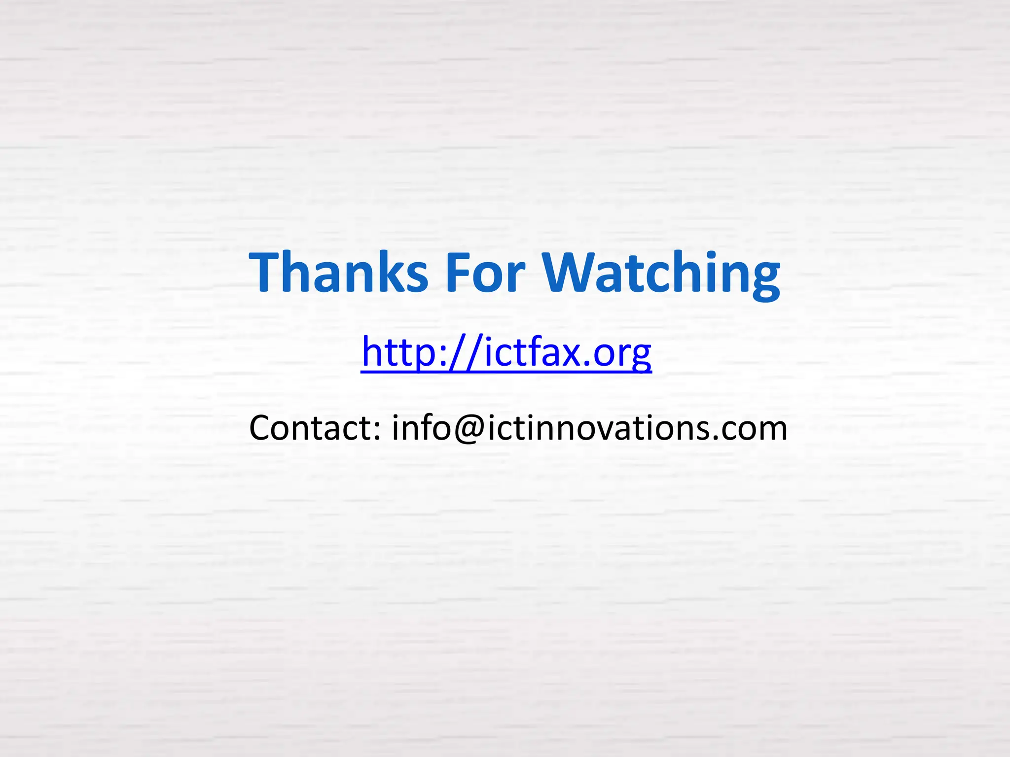 Thanks For Watching
      http://ictfax.org
Contact: info@ictinnovations.com
 