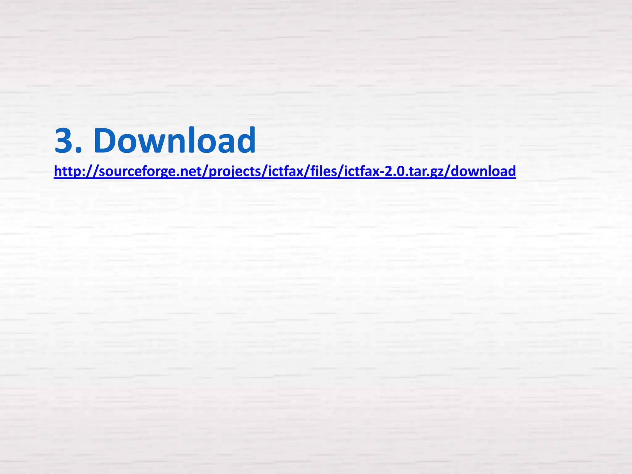 3. Download
http://sourceforge.net/projects/ictfax/files/ictfax-2.0.tar.gz/download
 