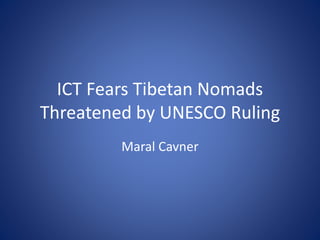 ICT Fears Tibetan Nomads
Threatened by UNESCO Ruling
Maral Cavner
 