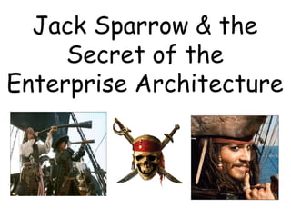 Jack Sparrow  &  the Secret of the Enterprise Architecture 