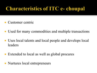  Customer centric 
 Used for many commodities and multiple transactions 
 Uses local talents and local people and develops local 
leaders 
 Extended to local as well as global procures 
 Nurtures local entrepreneurs 
 