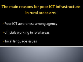 •Poor ICT awareness among agency 
•officials working in rural areas 
• local language issues 
 