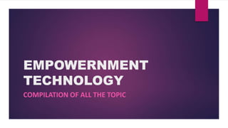 EMPOWERNMENT
TECHNOLOGY
COMPILATION OF ALL THE TOPIC
 