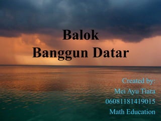 Balok
Banggun Datar
Created by:
Mei Ayu Tiara
06081181419015
Math Education
 