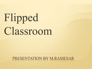 PRESENTATION BY M.RAMESAR
Flipped
Classroom
 