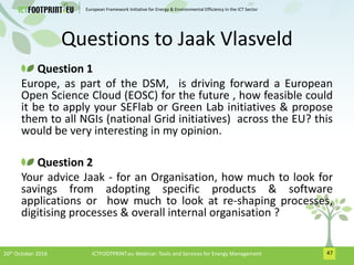 European Framework Initiative for Energy & Environmental Efficiency in the ICT Sector
Questions to Jaak Vlasveld
Question ...