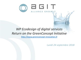 Lundi 24 septembre 2018
WP Ecodesign of digital services
Return on the GreenConcept Initiative
http://www.greenconcept-inn...