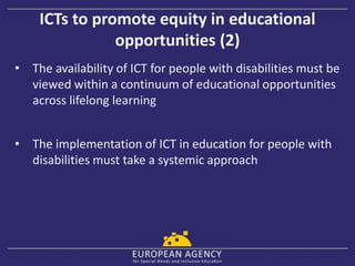 ICTs to promote equity in educational
opportunities (2)
• The availability of ICT for people with disabilities must be
vie...