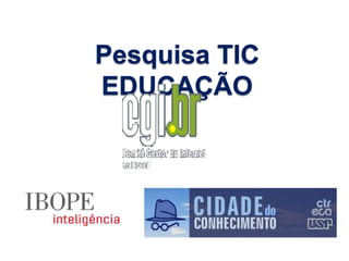 Pesquisa TIC
EDUCAÇÃO
 
