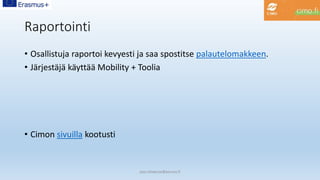 Raportointi
• Osallistuja raportoi kevyesti ja saa spostitse palautelomakkeen.
• Järjestäjä käyttää Mobility + Toolia
• Cimon sivuilla kootusti
pasi.siltakorpi@porvoo.fi
 