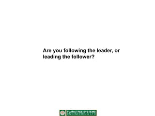 Are you following the leader, or
leading the follower?
 