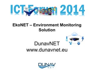 EkoNET – Environment Monitoring
Solution
DunavNET
www.dunavnet.eu
 