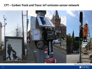 9
CTT – Carbon Track and Trace: IoT emission sensor network
https://www.ntnu.edu/ad/ctt
 