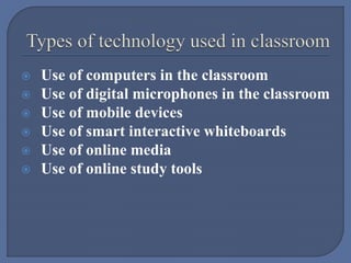 Use of computers in the classroom
 Use of digital microphones in the classroom
 Use of mobile devices
 Use of smart interactive whiteboards
 Use of online media
 Use of online study tools
 