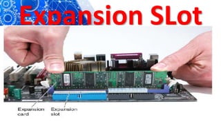 Expansion SLot
 